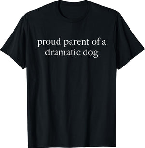 Proud Parent of a Dramatic Dog T-Shirt - T-Shirt | Black