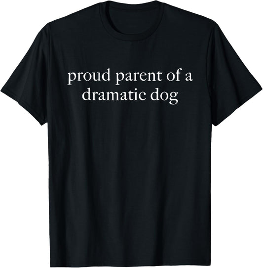 Proud Parent of a Dramatic Dog T-Shirt - T-Shirt | Black