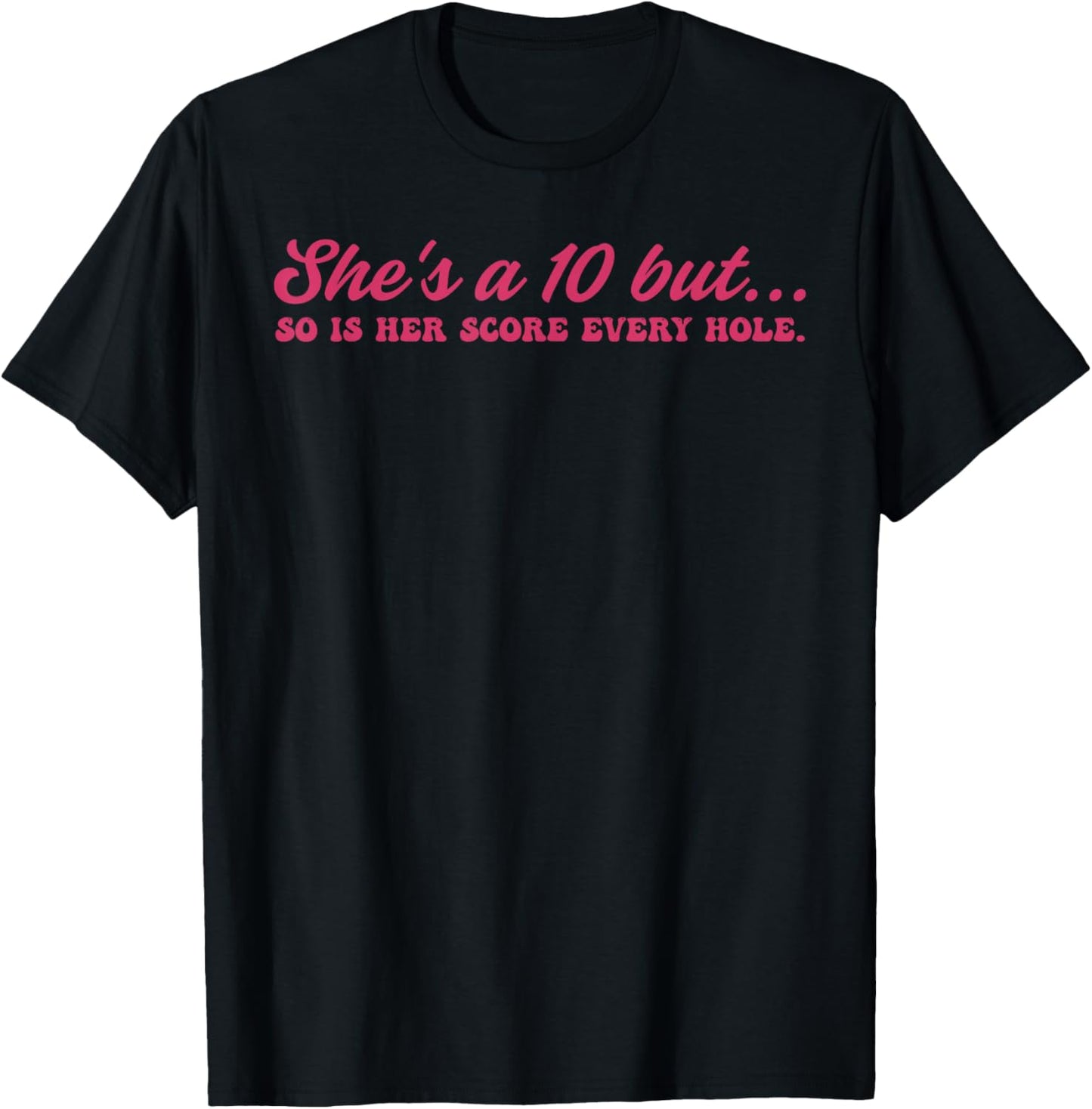 She's A 10 But, So is Her Score Every Hole T-Shirt - T-Shirt | Black
