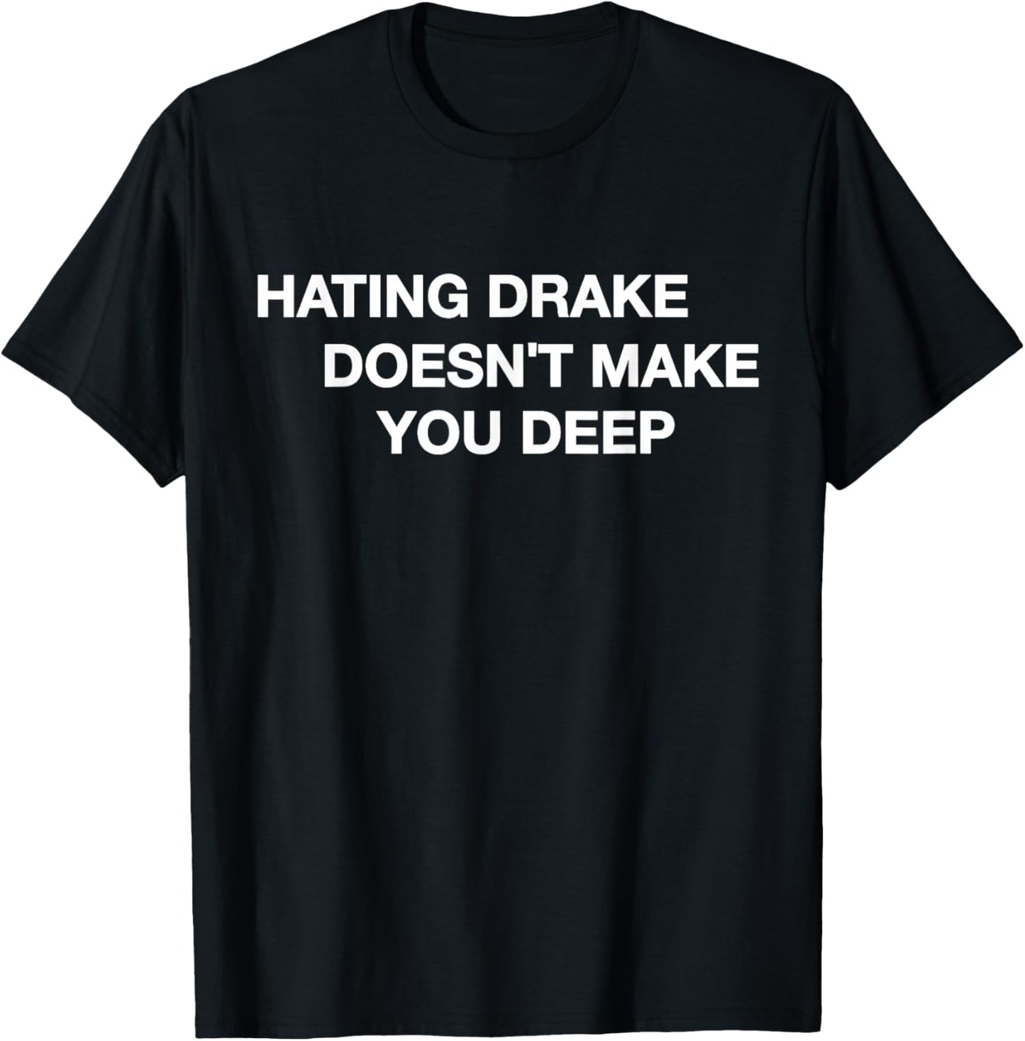 Hating Drake Doesn’t Make You Deep Funny Quote T-Shirt - T-Shirt | Black