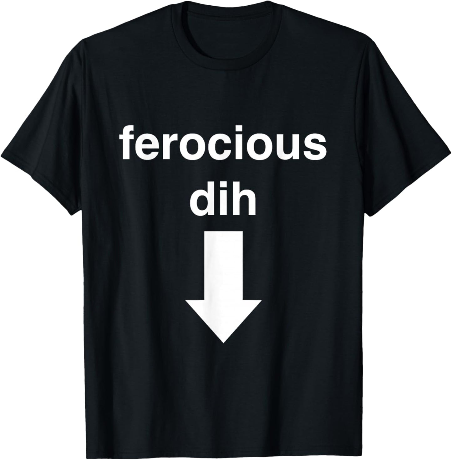 Ferocious dih Funny Gift Big Text Gen Z Viral fyp Quirky T-Shirt - T-Shirt | Black