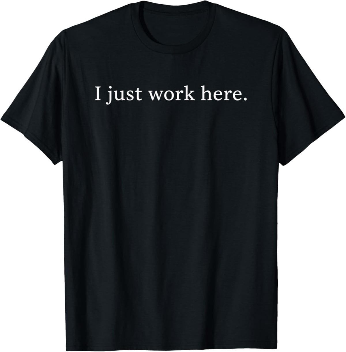 I Just Work Here Funny Sarcastic Office Humor Casual T-Shirt - T-Shirt | Black