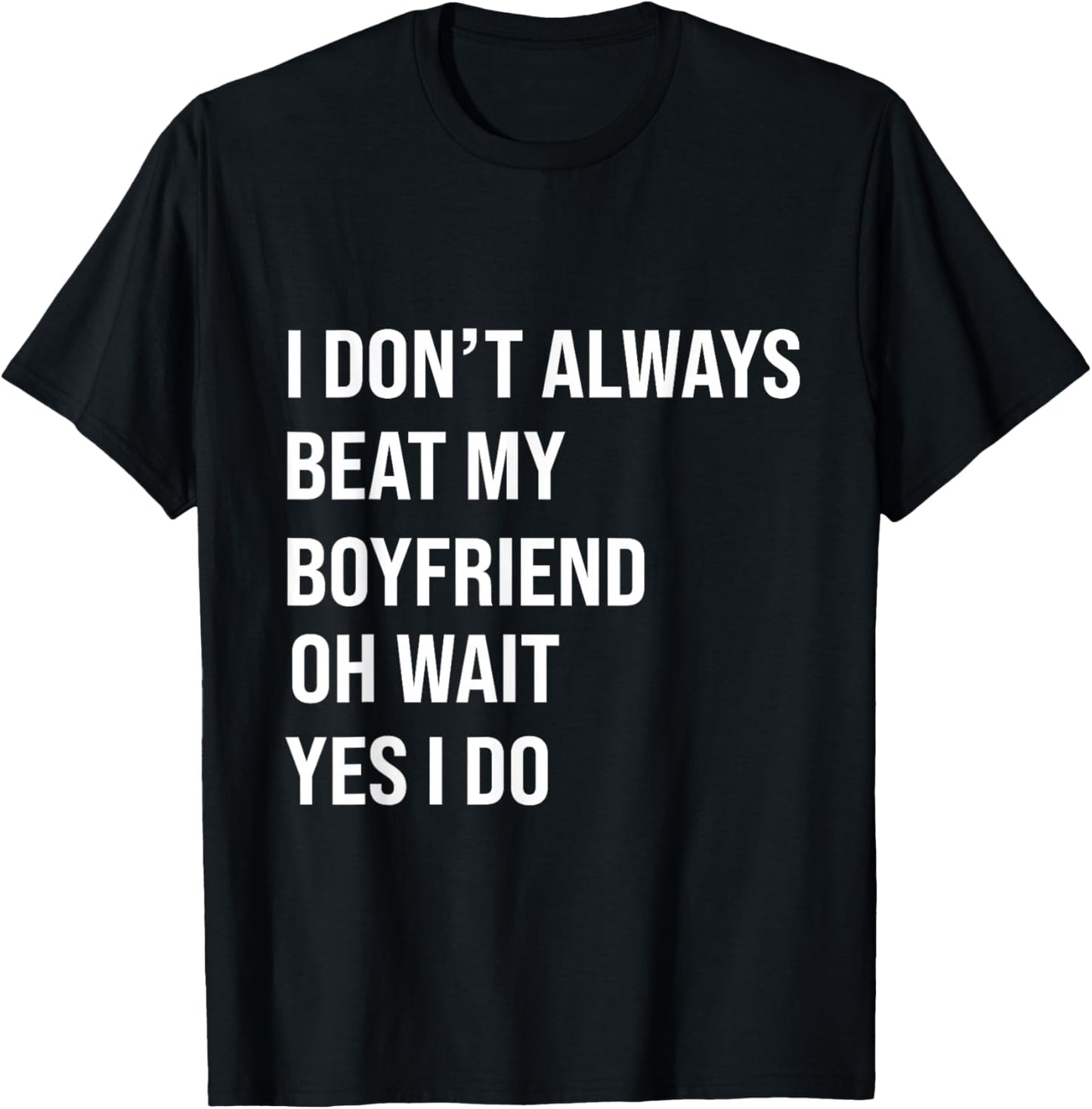 I Don't Always Beat My Boyfriend Oh Wait Yes I Do Girlfriend T-Shirt - T-Shirt | Black