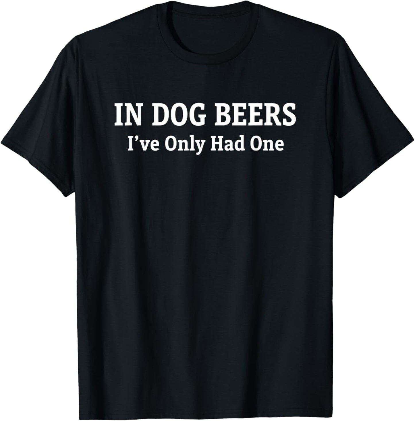 in Dog Beers I've Only Had One Funny Beer Dog Pun T-Shirt - T-Shirt | Black