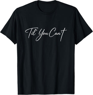 Til You Can’t Inspirational Hand Lettered Quote T-Shirt - T-Shirt | Black