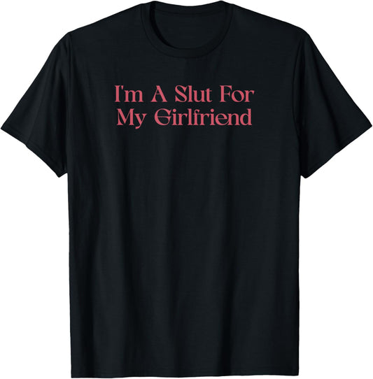 I'm A Slut for My Girlfriend Funny Relationship T-Shirt - T-Shirt | Black