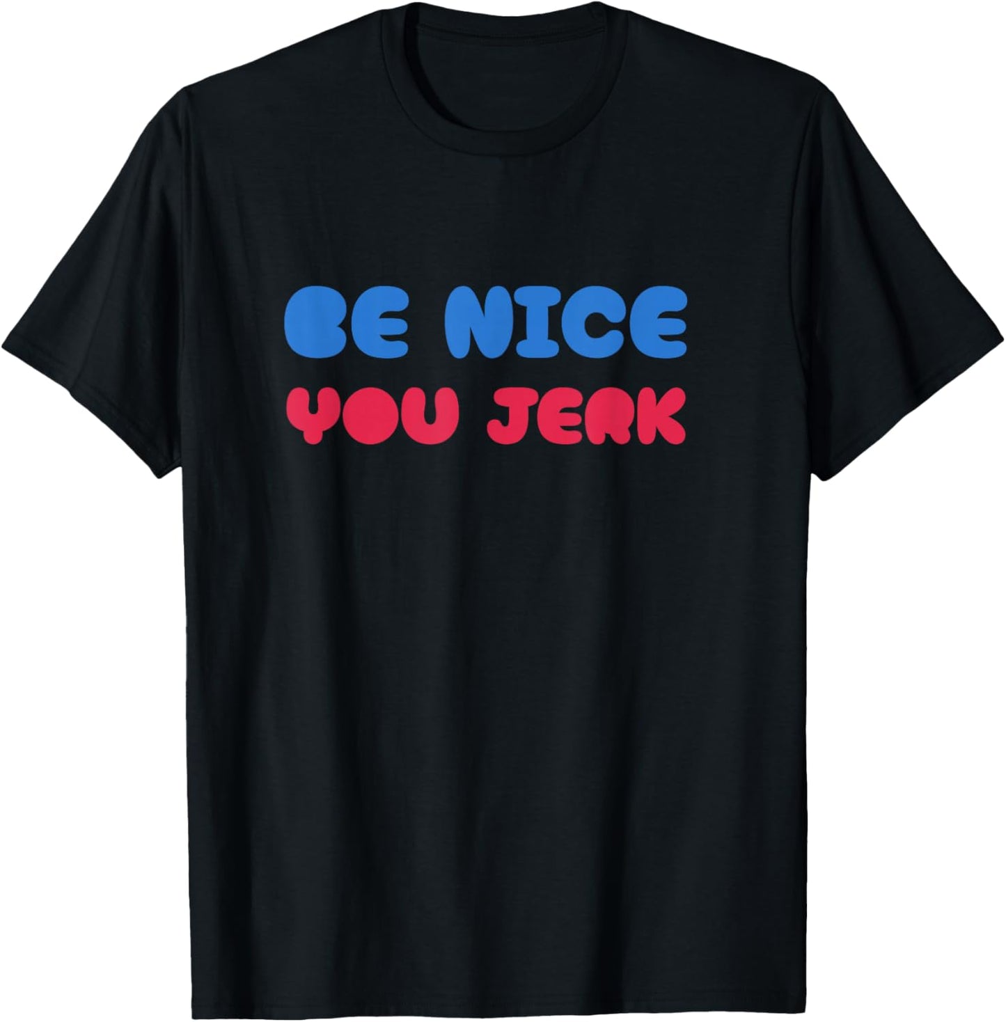Be Nice You Jerk Shirt, Be Nice You Jerk Funny Bold Quote T-Shirt - T-Shirt | Black
