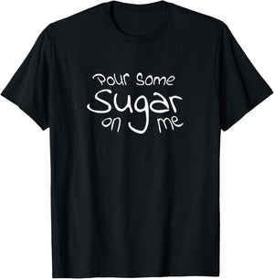 Pour Some Sugar On Me T-Shirt - T-Shirt | Black