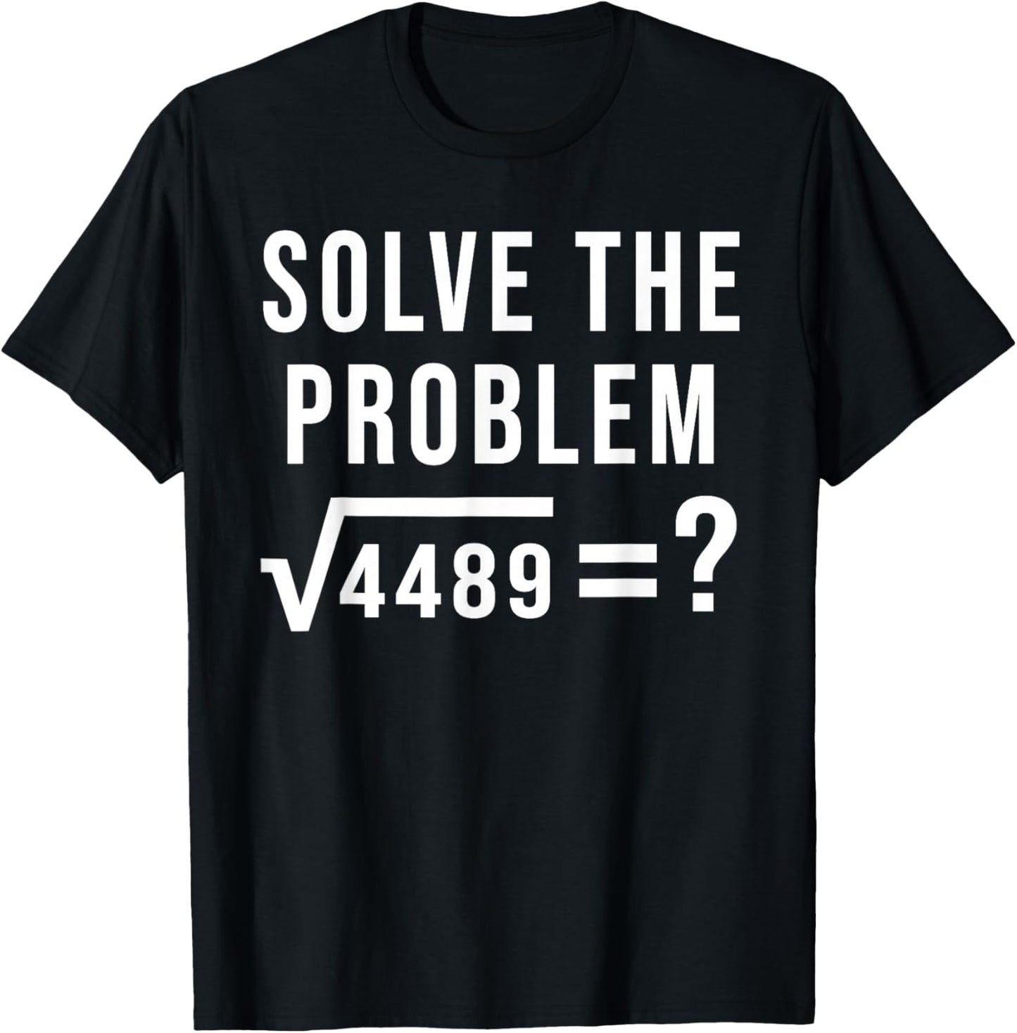 Solve The Problem 67 Six Seven Square Root 4489 Slang Math T-Shirt - T-Shirt | Black
