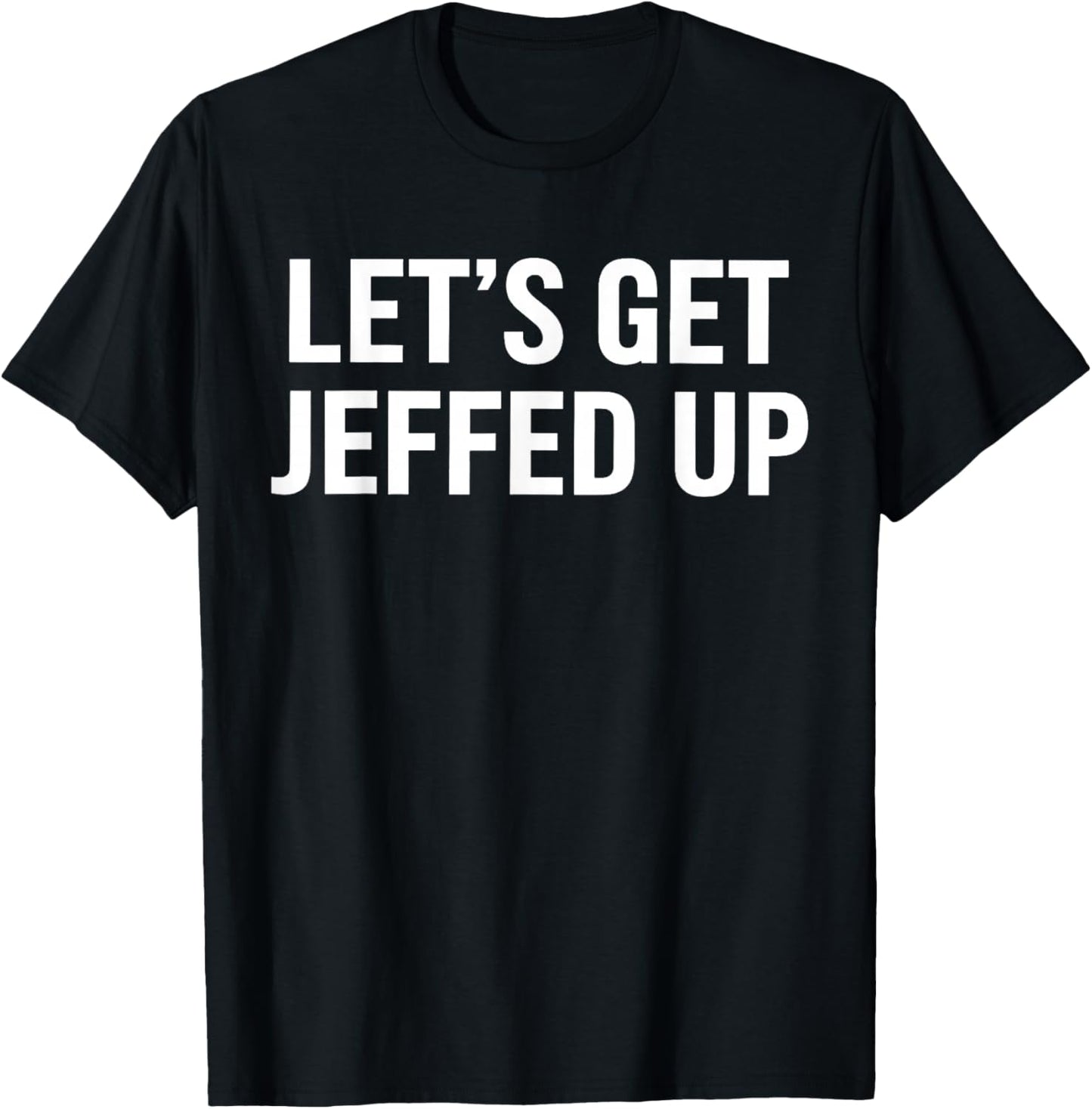 Let’s Get Jeffed Up Funny Party Drinking Humor T-Shirt - T-Shirt | Black