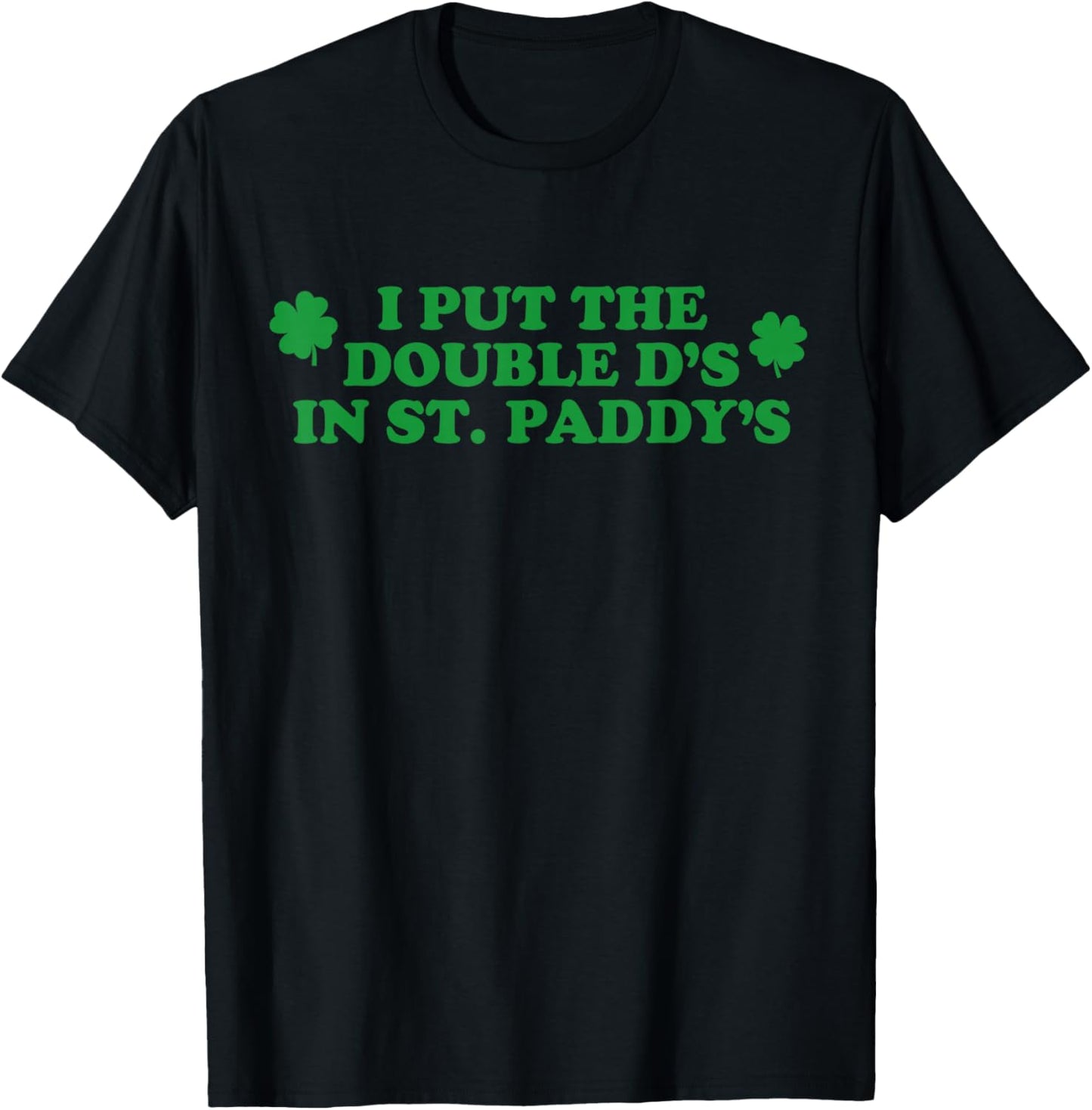 Funny I Put The Double D's in St Paddy's Day Patricks Party T-Shirt - T-Shirt | Black