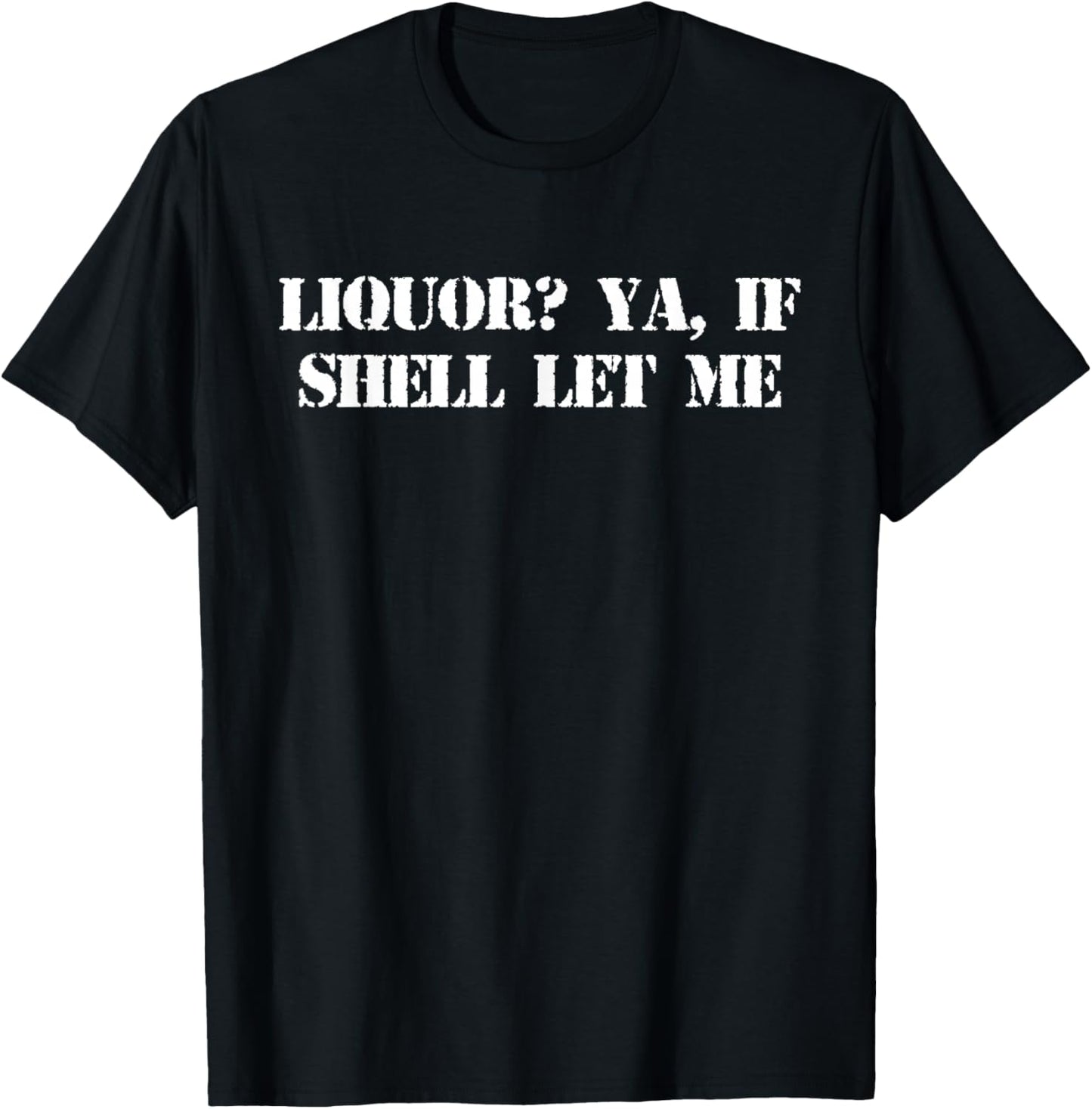 Liquor? Ya, If She'll Let Me Funny Quote T-Shirt - T-Shirt | Black