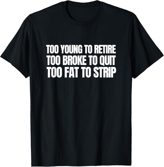 Too Young to Retire Too Broke to Quit Funny Unhinged Meme T-Shirt - T-Shirt | Black