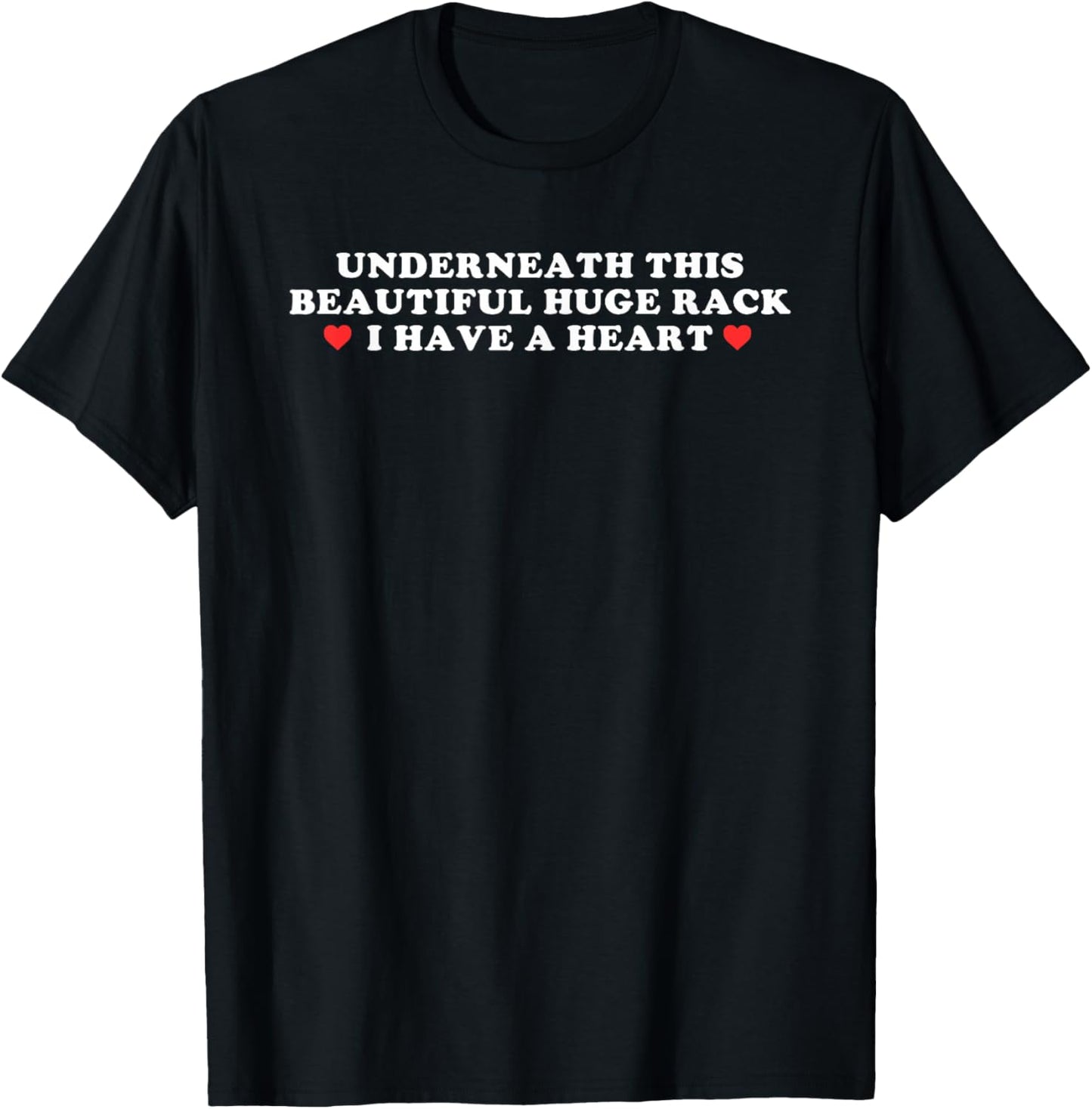 Underneath This Beautiful Huge Rack I Have A Heart T-Shirt - T-Shirt | Black