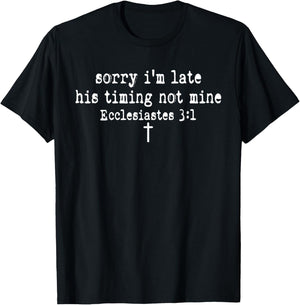 Sorry I'm Late His Timing Not Mine Ecclesiastes 3:1 Quote T-Shirt - T-Shirt | Black