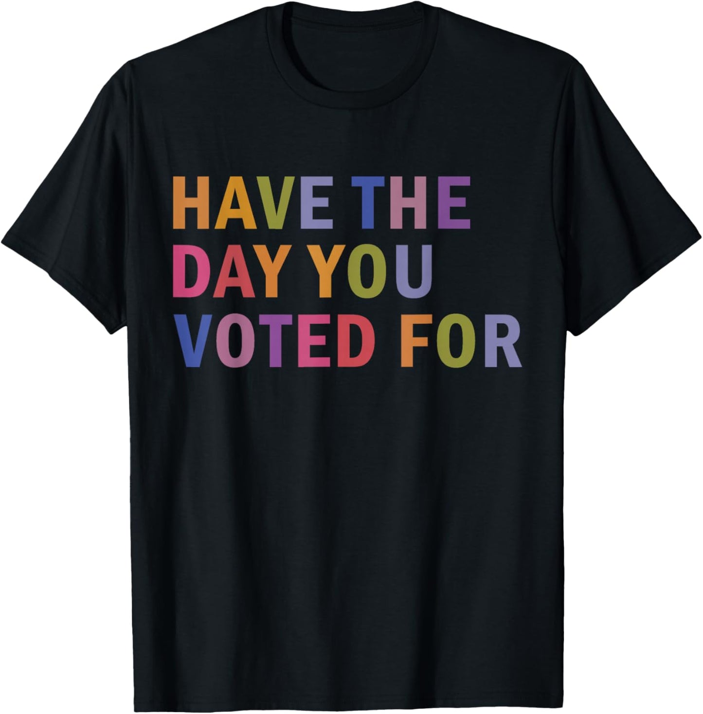 Have The Day You Voted for Rainbow Text T-Shirt - T-Shirt | Black