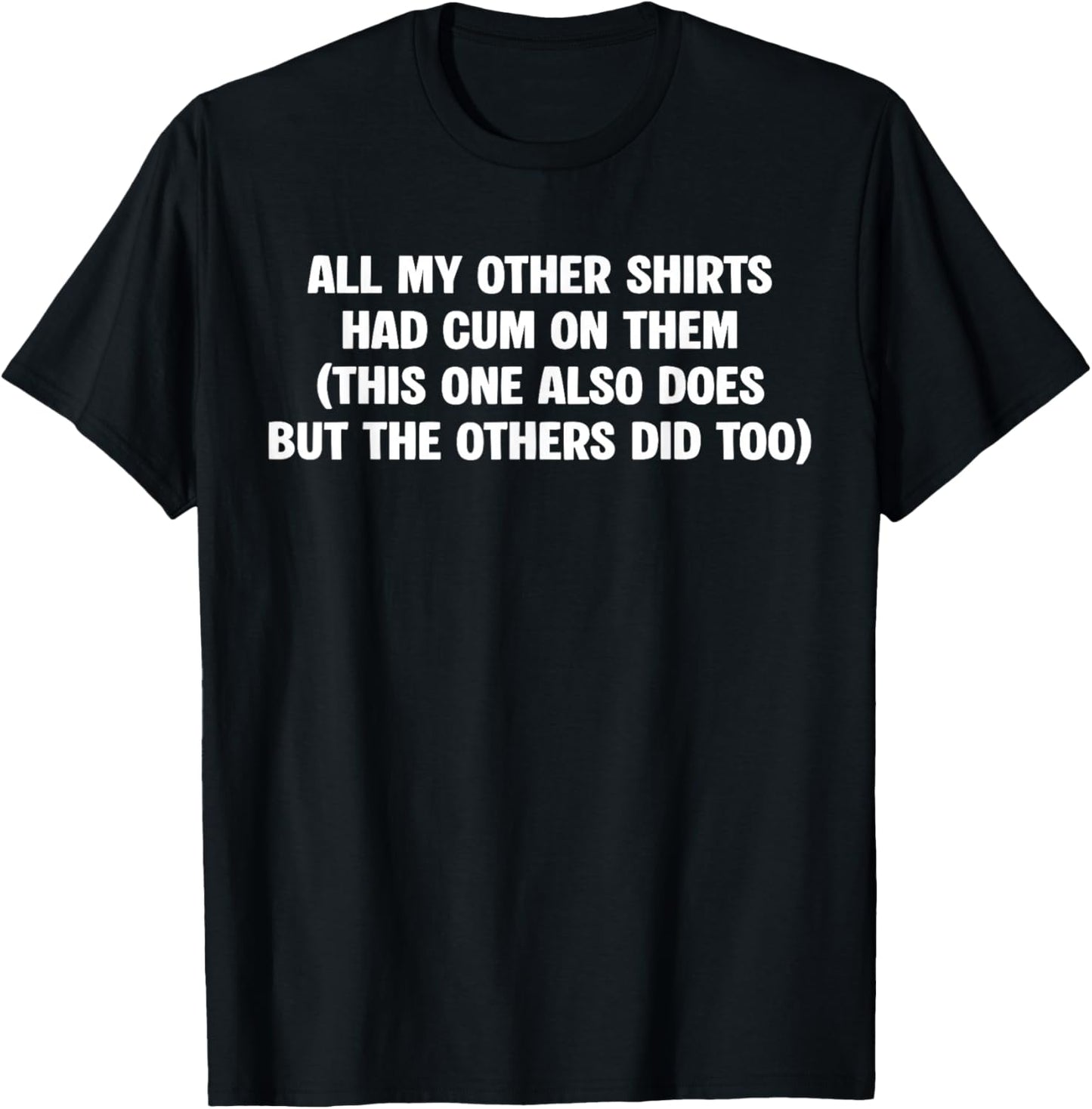 All My Other Shirts Had Cum'ss on Them This One Also Does T-Shirt - T-Shirt | Black