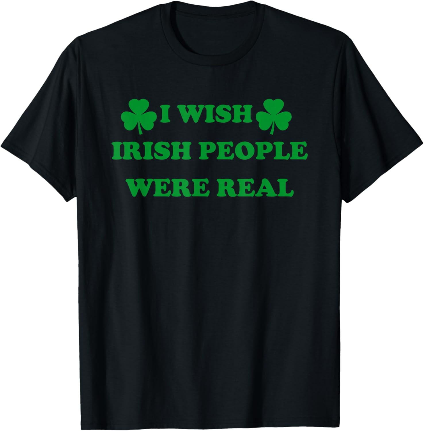 I Wish Irish People were Real, Irish Shamrock St Paddy's Day T-Shirt - T-Shirt | Black