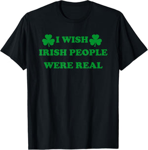 I Wish Irish People were Real, Irish Shamrock St Paddy's Day T-Shirt - T-Shirt | Black