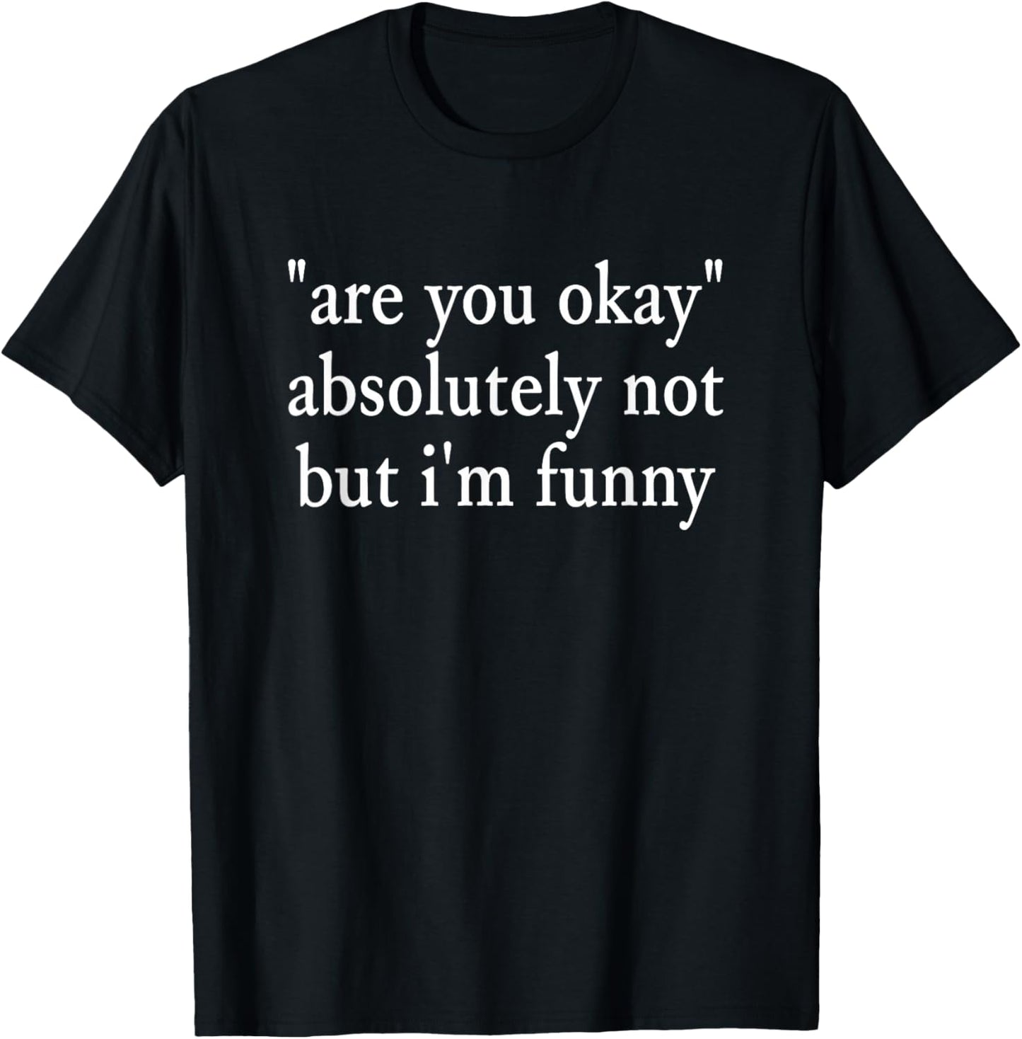 are You Okay, Absolutely Not But I'm Funny Sarcastic Quote T-Shirt - T-Shirt | Black