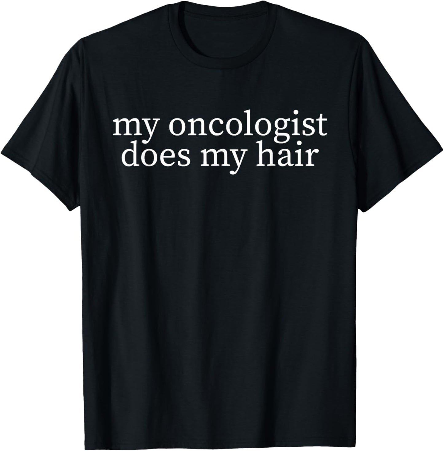 My Oncologist Does My Hair Funny Chemo Cancer T-Shirt - T-Shirt | Black