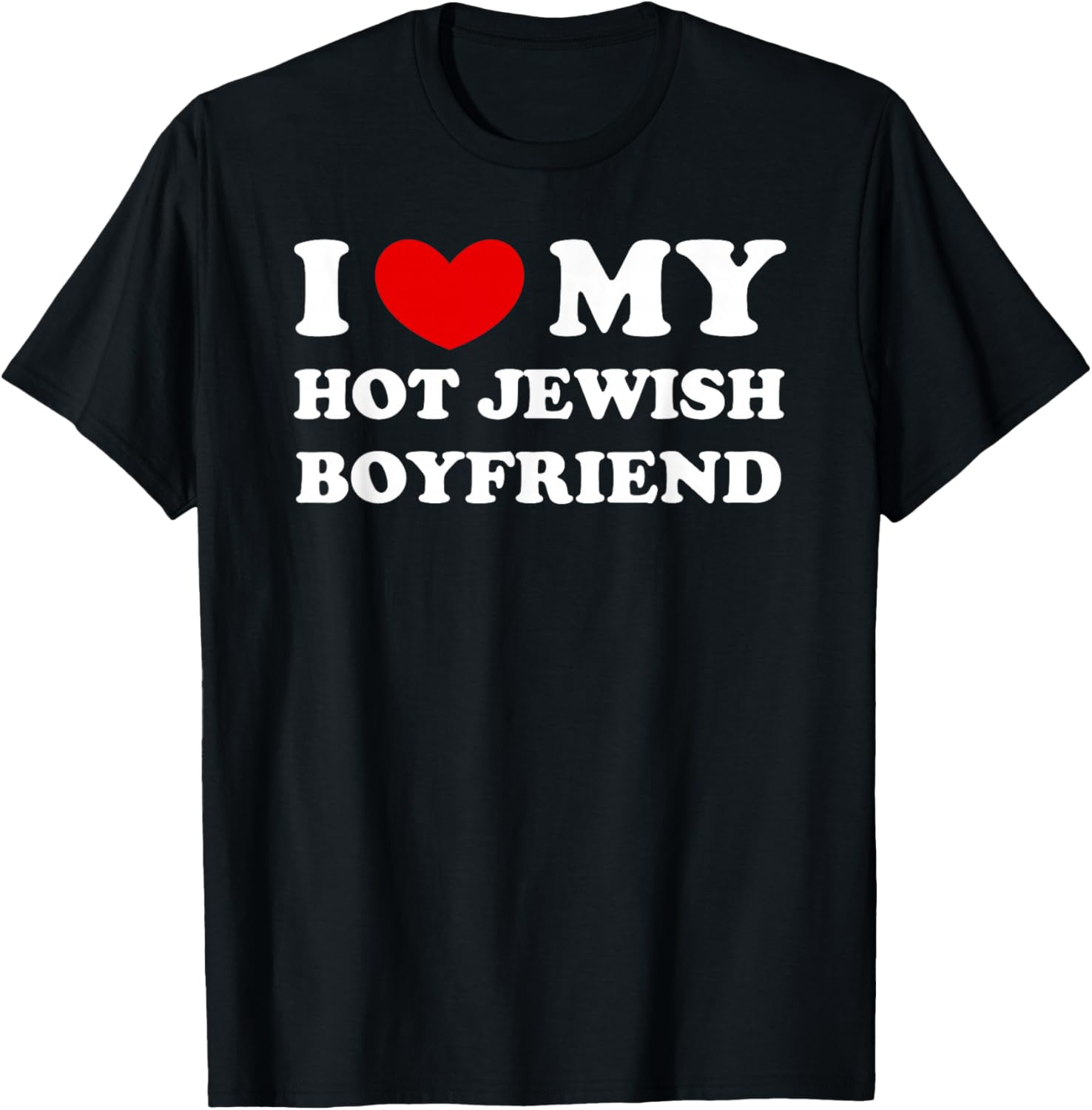 I Love/Heart My Hot Jewish Boyfriend T-Shirt - T-Shirt | Black