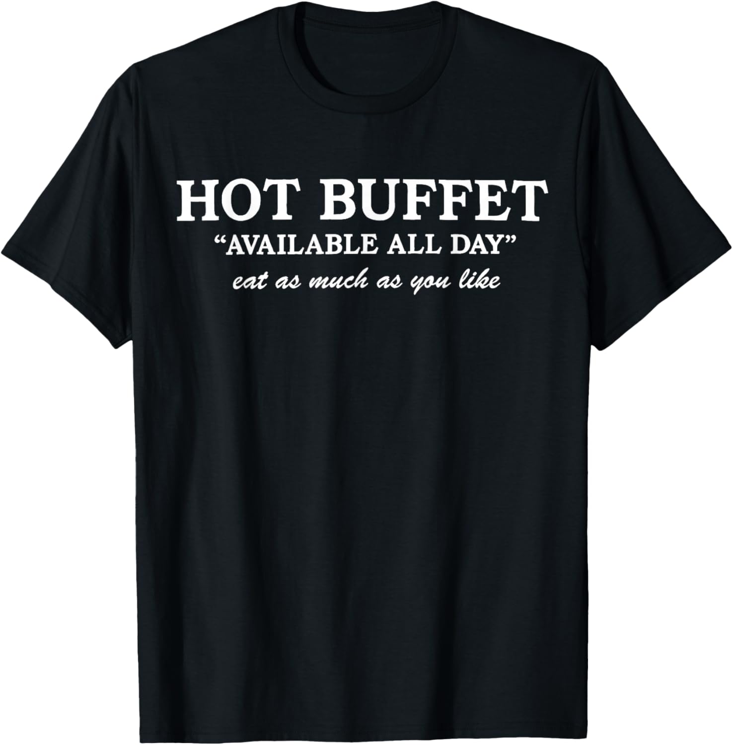 Funny Hot Buffet Available All Day Eat As Much As You Like T-Shirt - T-Shirt | Black