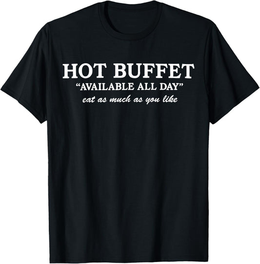 Funny Hot Buffet Available All Day Eat As Much As You Like T-Shirt - T-Shirt | Black