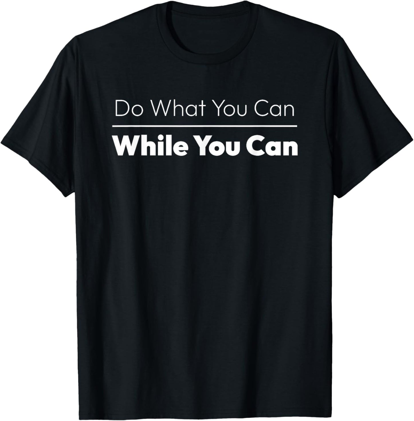 Inspirational Quote Do What You Can While You Can T-Shirt - T-Shirt | Black