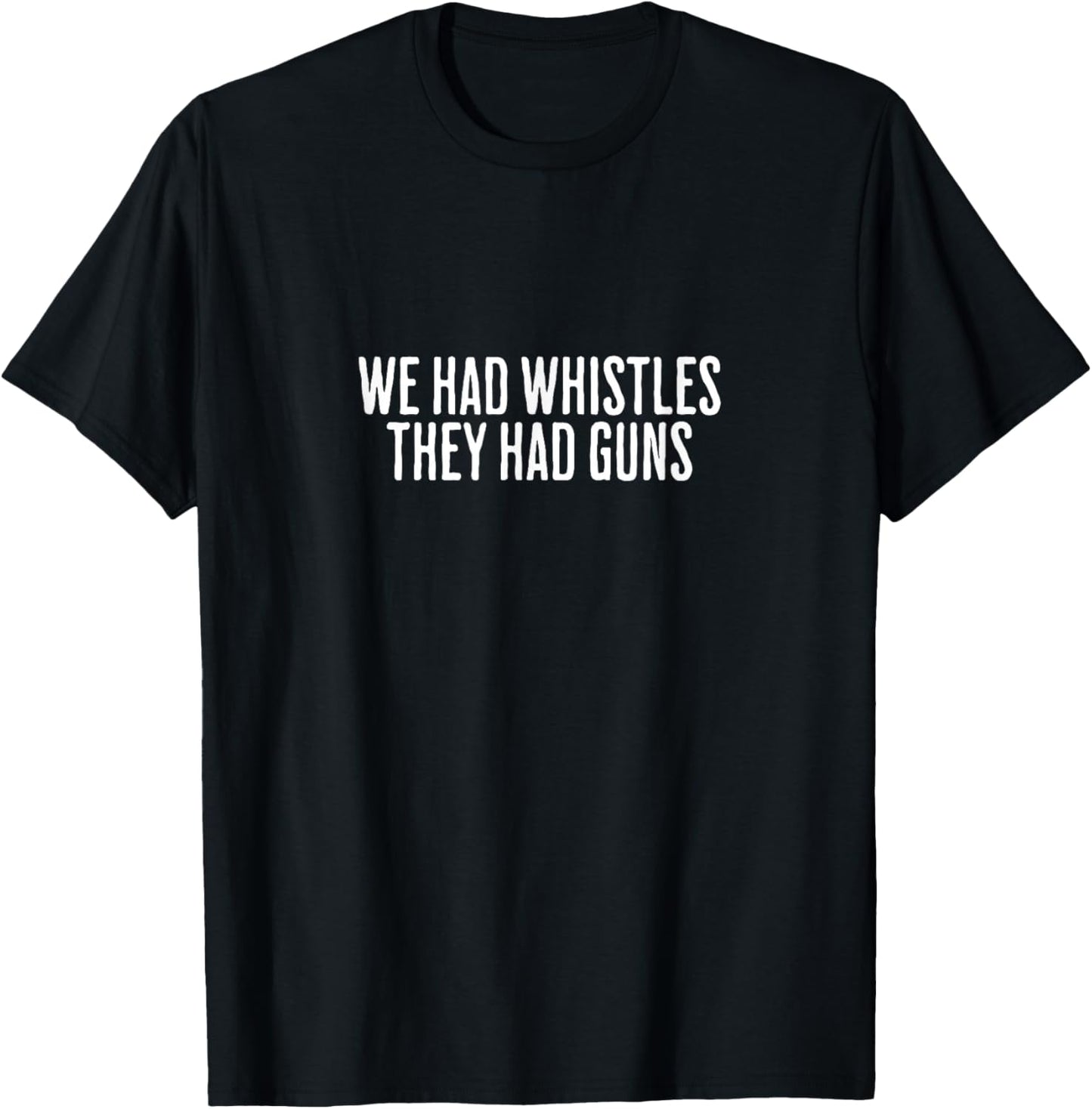 We Had Whistles They Had Guns Freedom T-Shirt - T-Shirt | Black