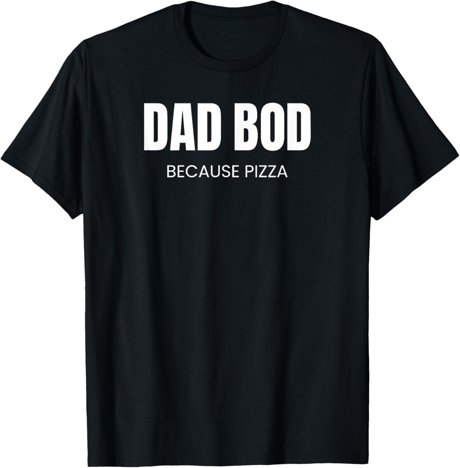 Dad BOD Because Pizza | Funny Food T-Shirt - T-Shirt | Black