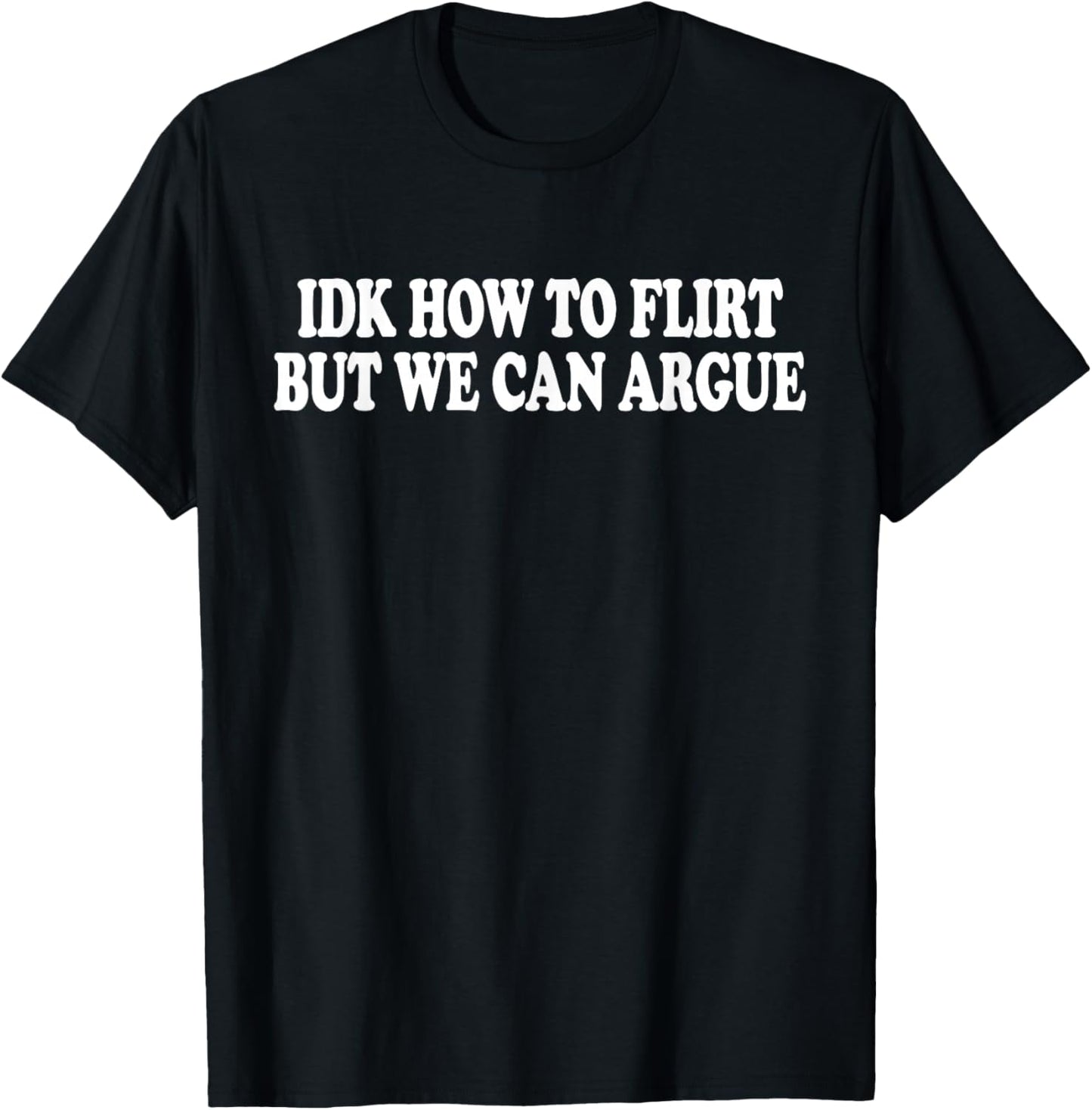IDK How to Flirt BUT WE CAN Argue - Only Love Date Fans T-Shirt - T-Shirt | Black