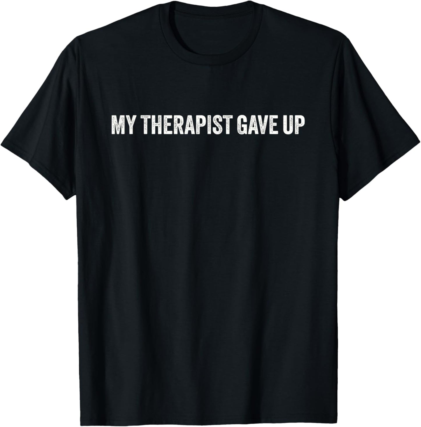 My Therapist gave up Funny Mental Health Humor Quote T-Shirt - T-Shirt | Black