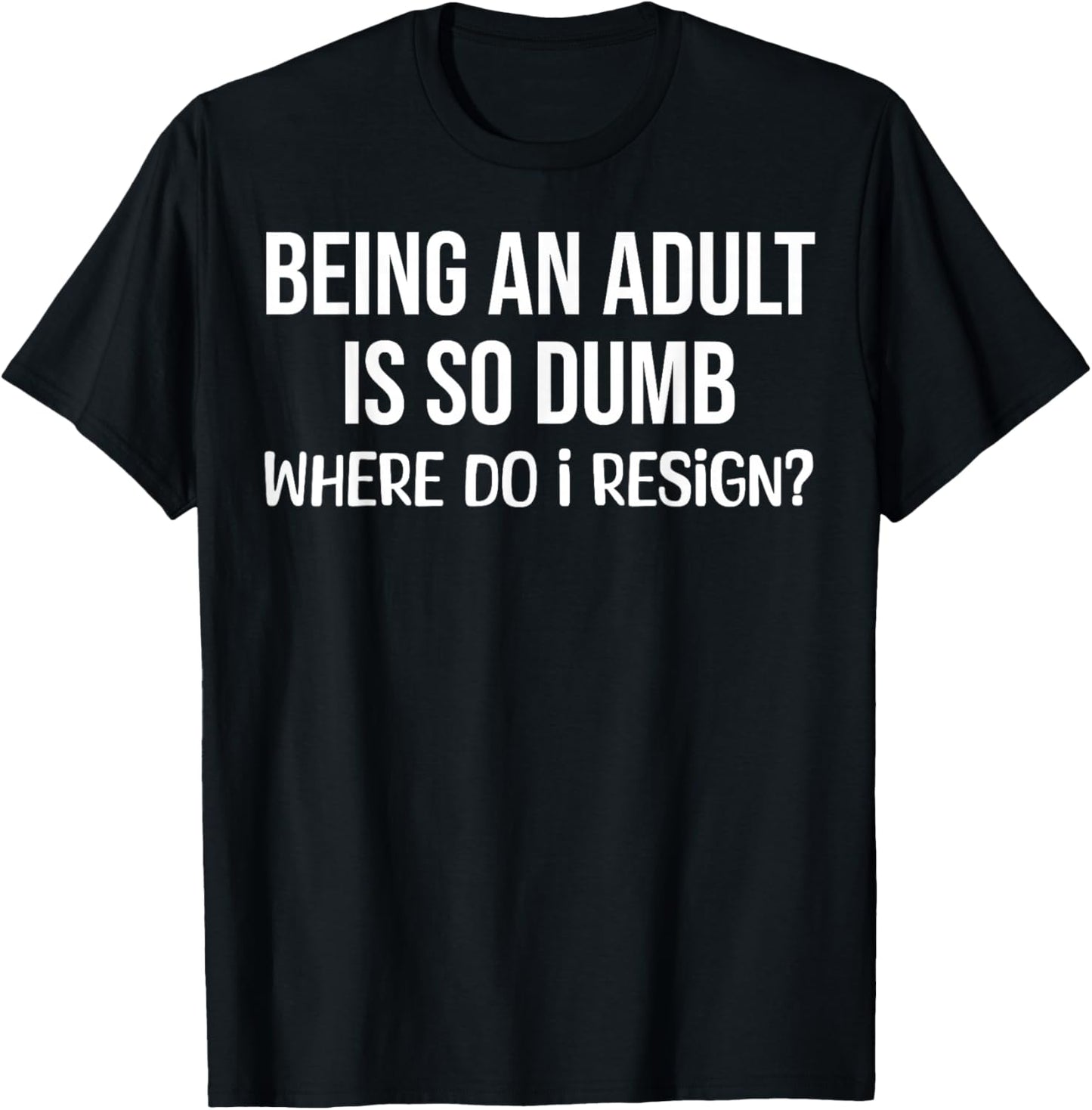 Being an Adult is So Dumb Where Do I Resign Funny Saying T-Shirt - T-Shirt | Black