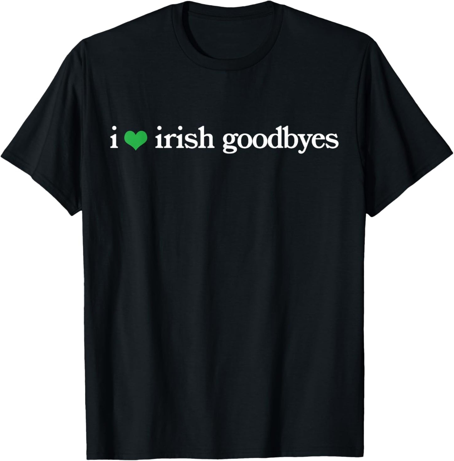 Funny St Patricks Day I Love Irish Goodbyes T-Shirt - T-Shirt | Black