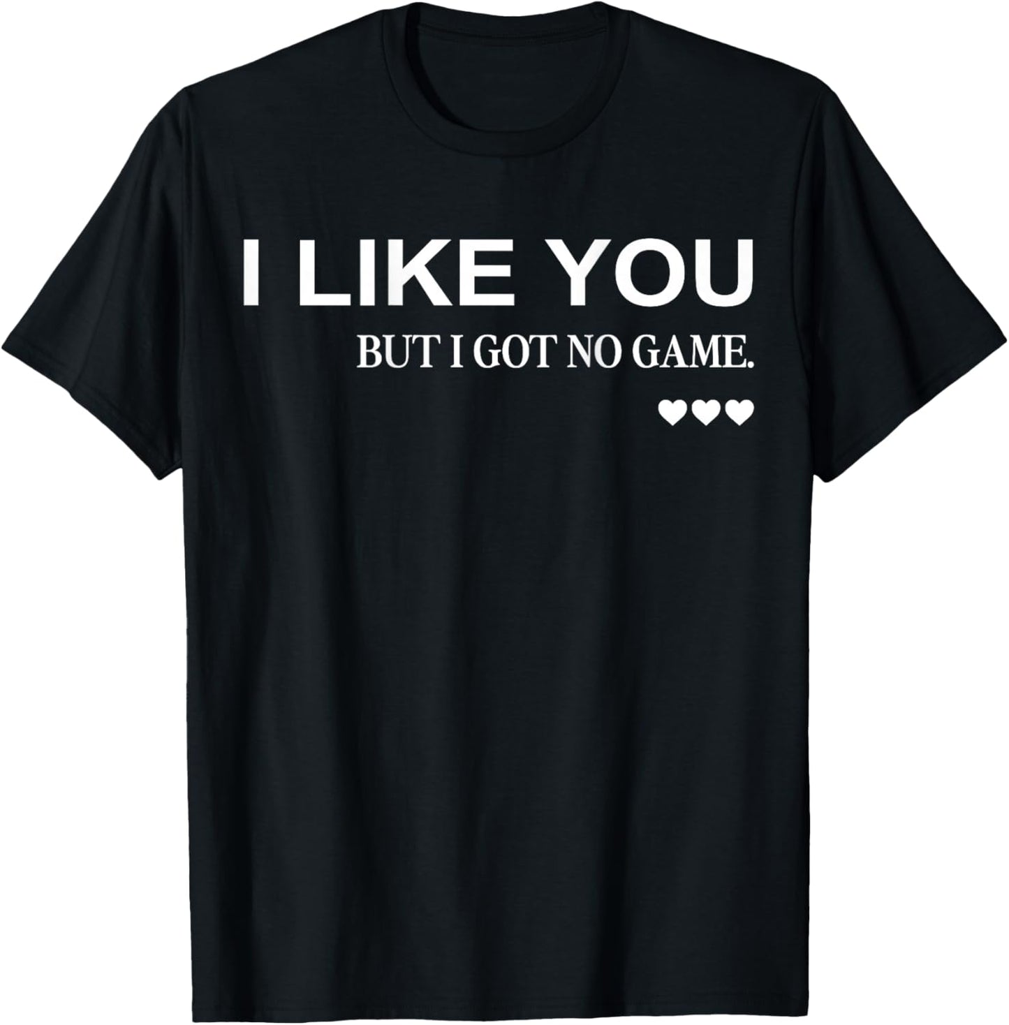 I Like You But I Got No Game (on Back) Funny Flirt Aesthetic T-Shirt - T-Shirt | Black