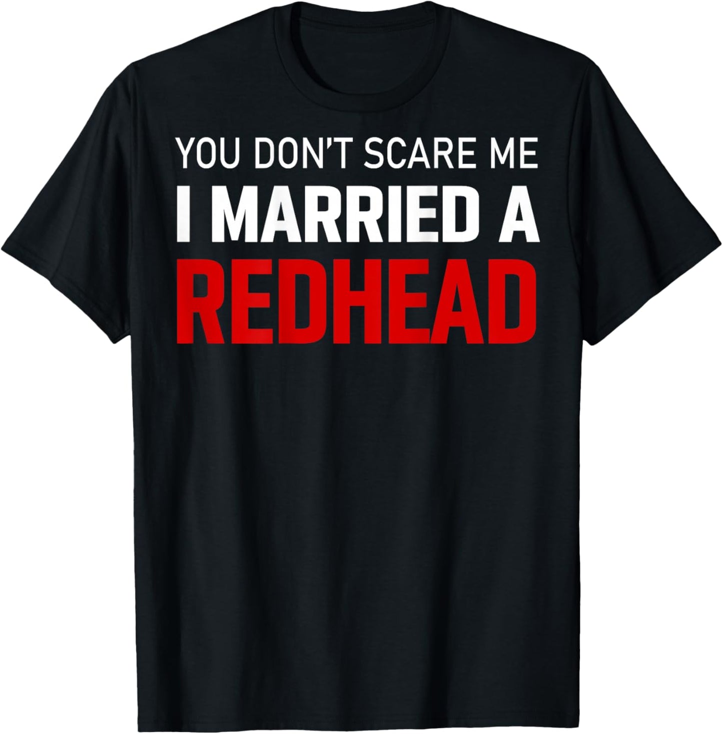 I Married Redhead You Don't Scare Me(on Back) T-Shirt - T-Shirt | Black