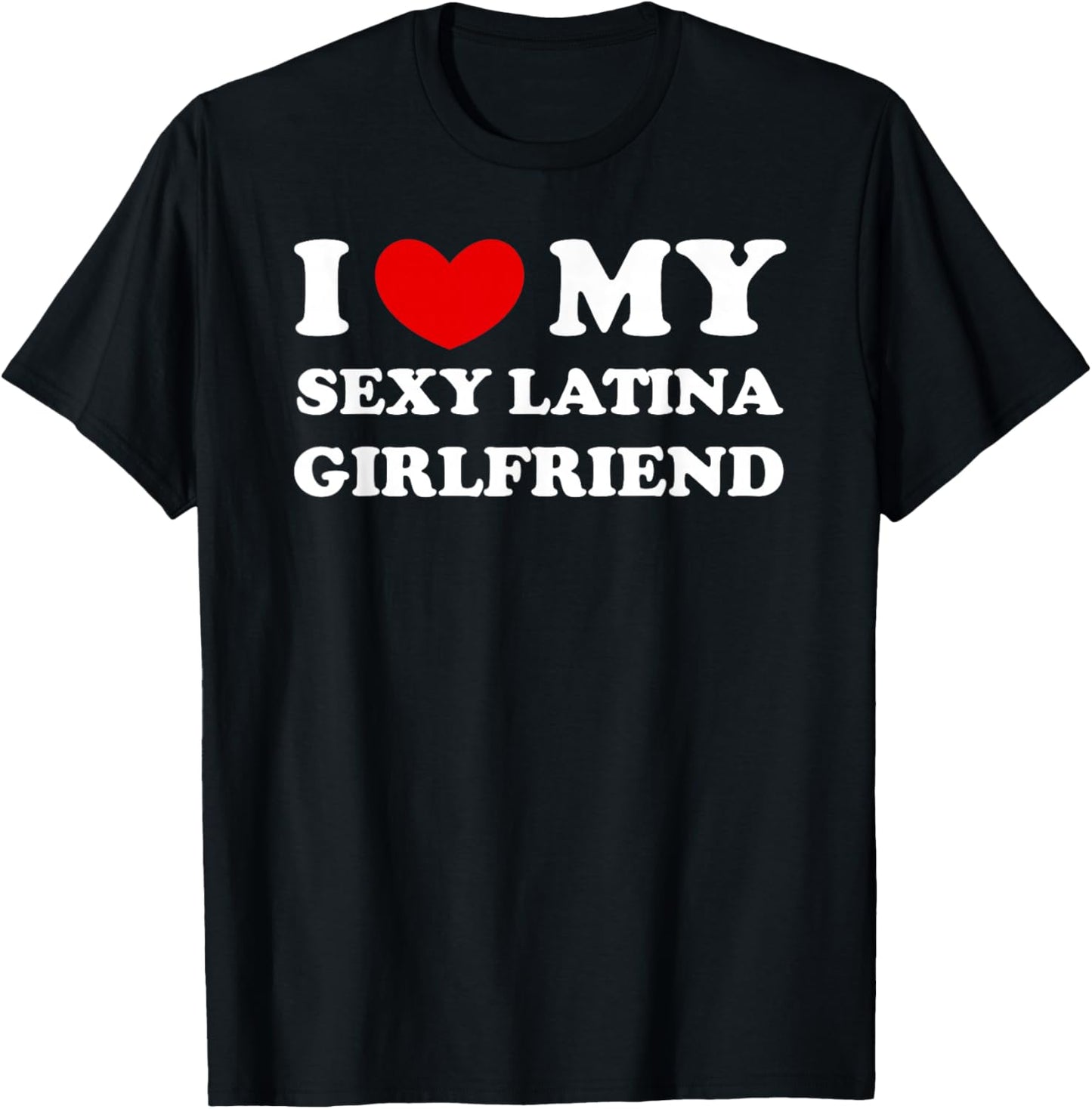 I Love/Heart My Sexy Latina Girlfriend T-Shirt - T-Shirt | Black