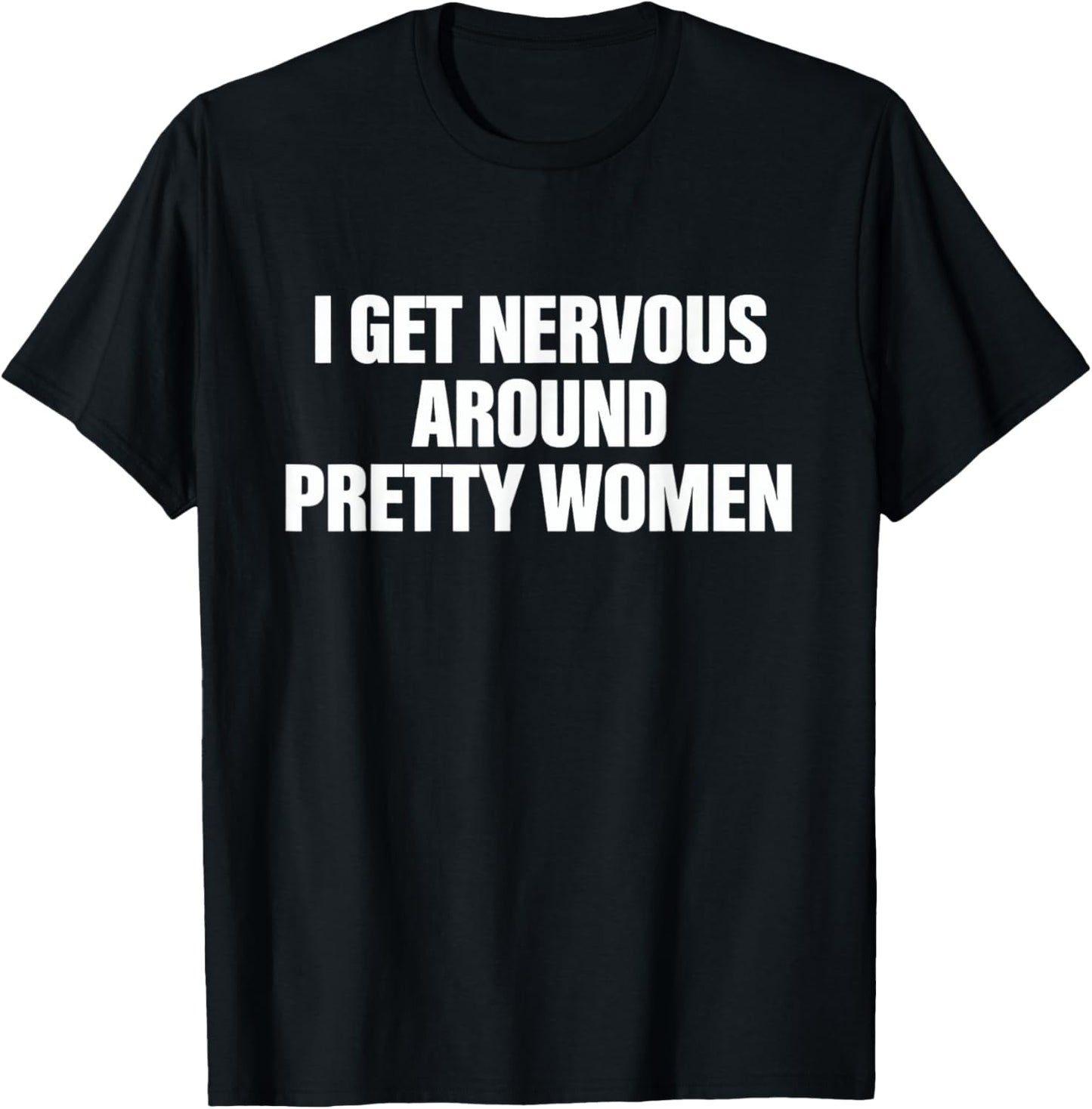 I Get Nervous Around Pretty Women Introvert Humor Relatable T-Shirt - T-Shirt | Black