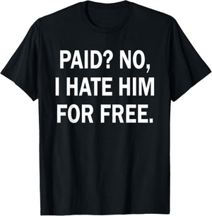Paid No I Hate Him for Free - Funny Sarcasm T-Shirt - T-Shirt | Black