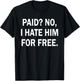 Paid No I Hate Him for Free - Funny Sarcasm T-Shirt - T-Shirt | Black