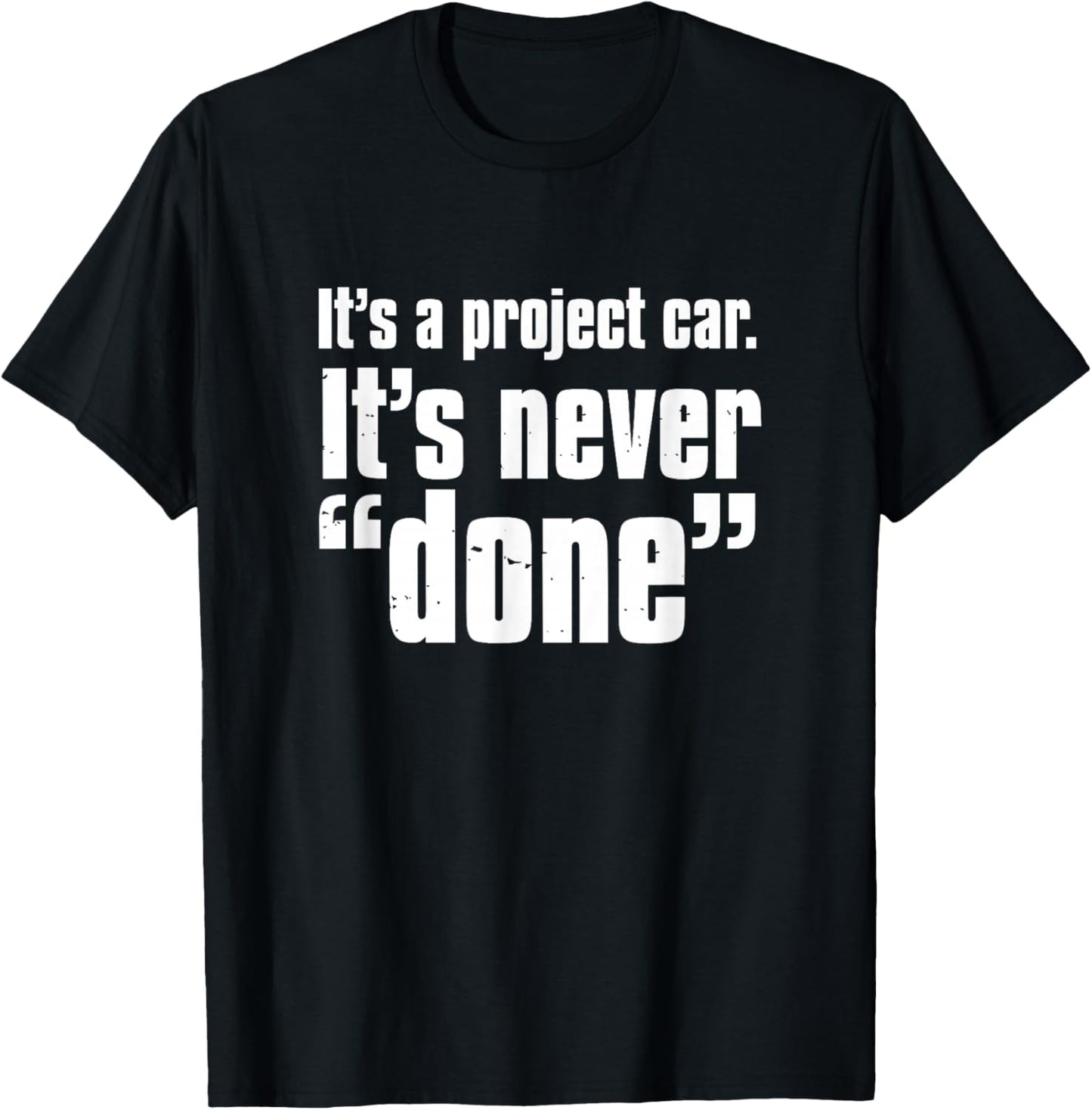 Its A Project Car Its Never Done Auto Mechanic Quote T-Shirt - T-Shirt | Black