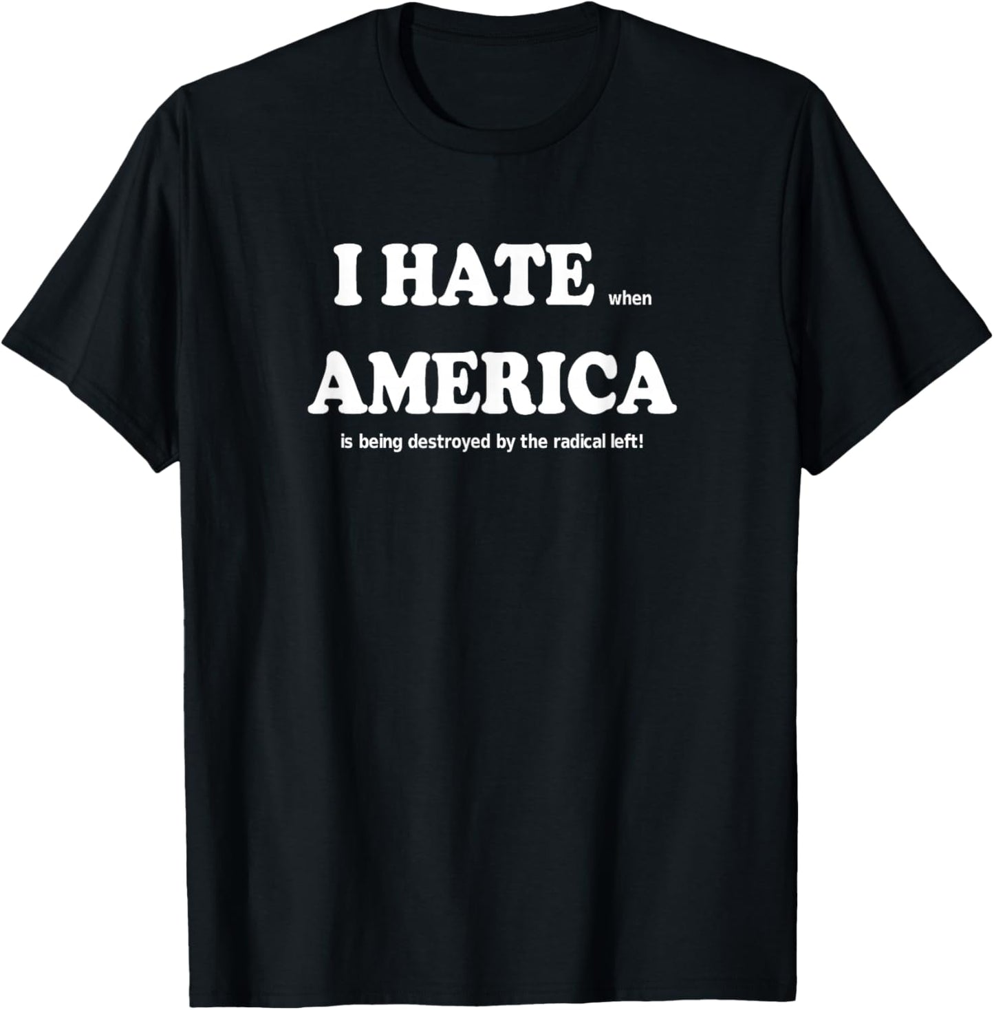 I Hate When America is Being Destroyed by Radical Funny T-Shirt - T-Shirt | Black