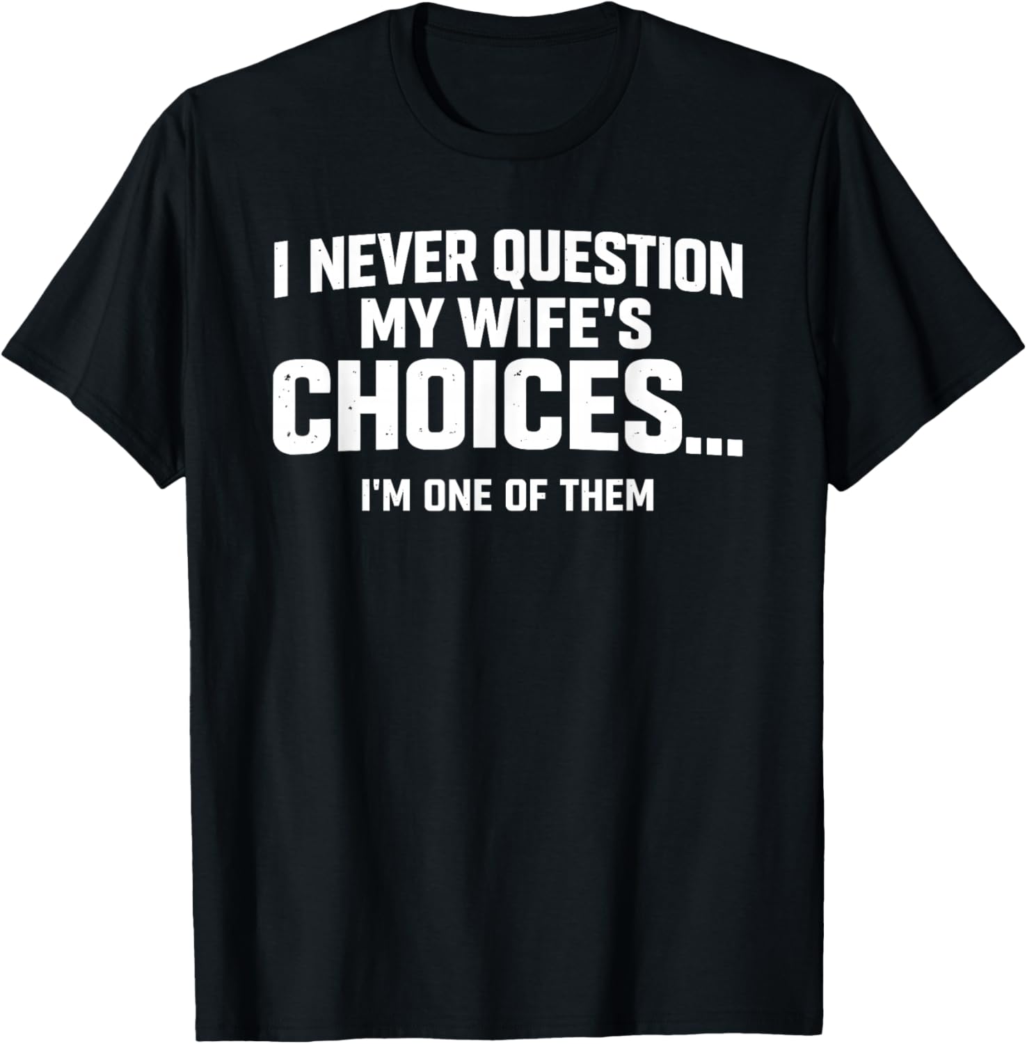 I Never Question My Wife’s Choices Because I’m One of Them T-Shirt - T-Shirt | Black