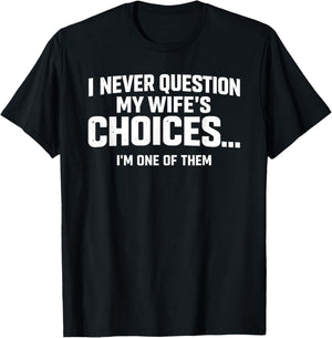 I Never Question My Wife’s Choices Because I’m One of Them T-Shirt - T-Shirt | Black