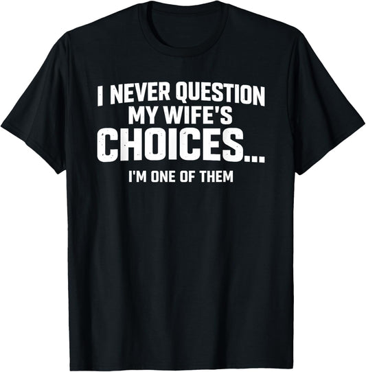 I Never Question My Wife’s Choices Because I’m One of Them T-Shirt - T-Shirt | Black