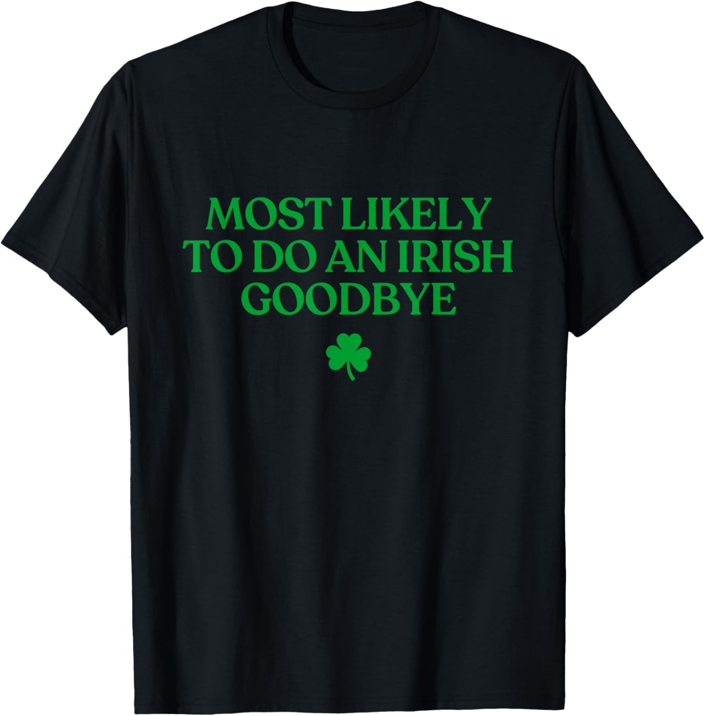Most Likely to Do an Irish Goodbye Funny St Patricks Day T-Shirt - T-Shirt | Black