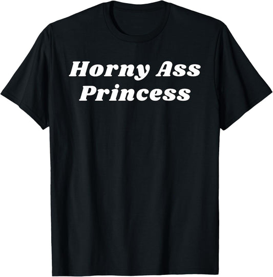 Horny Ass Princess - Funny Sexy Gifts for Couples T-Shirt - T-Shirt | Black