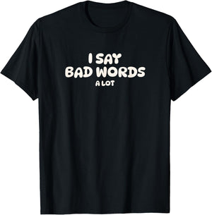 I Say Bad Words A Lot T-Shirt - T-Shirt | Black