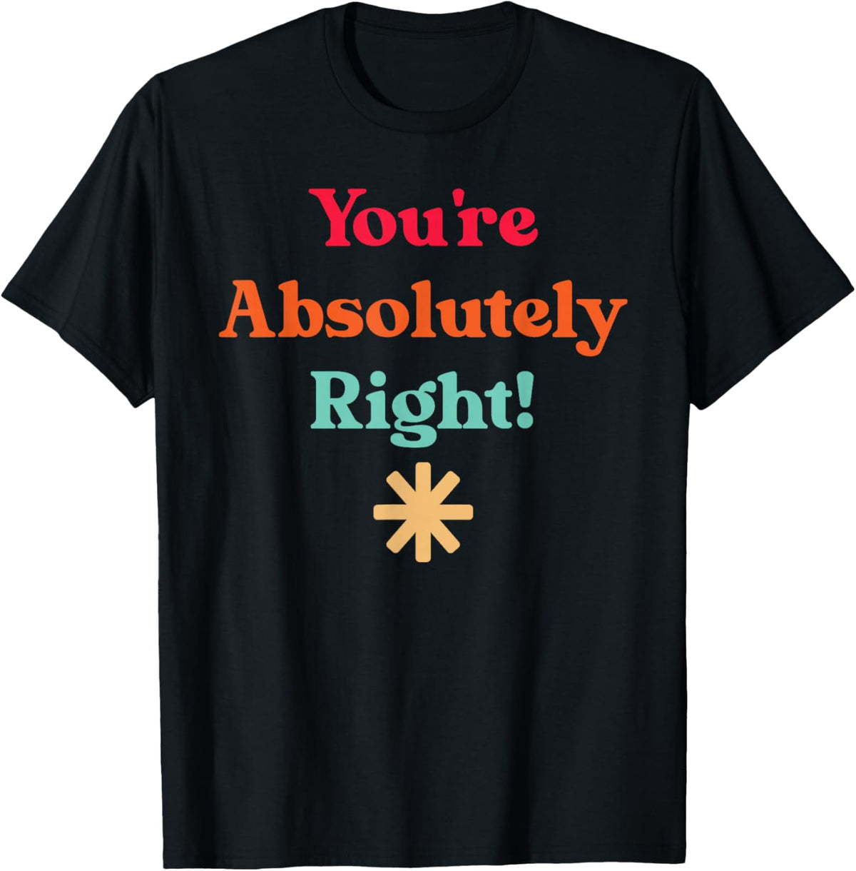 You're Absolutely Right, Cool Quote T-Shirt - T-Shirt | Black
